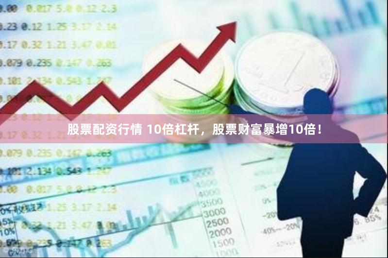 股票配资行情 10倍杠杆，股票财富暴增10倍！
