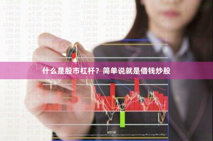 什么是股市杠杆？简单说就是借钱炒股