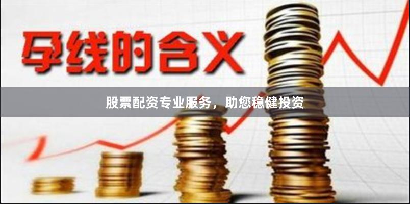 股票配资专业服务,助您稳健投资
