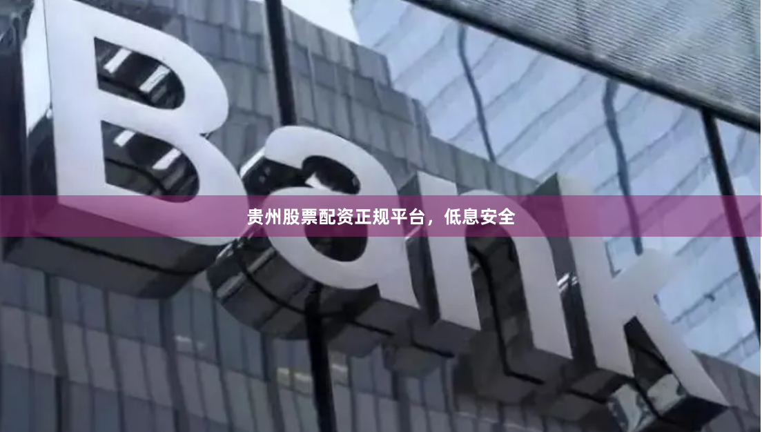 贵州股票配资正规平台，低息安全