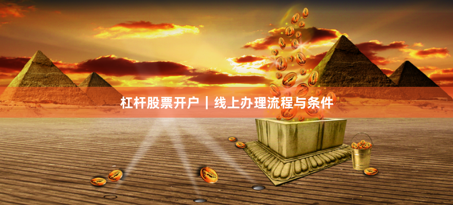 杠杆股票开户｜线上办理流程与条件