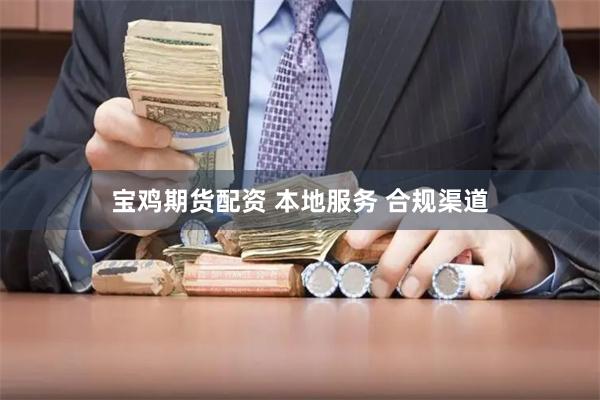 宝鸡期货配资 本地服务 合规渠道